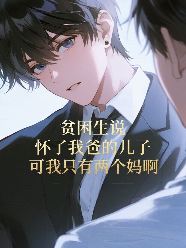 贫困生说怀了我爸的儿子,可我只有两个妈啊