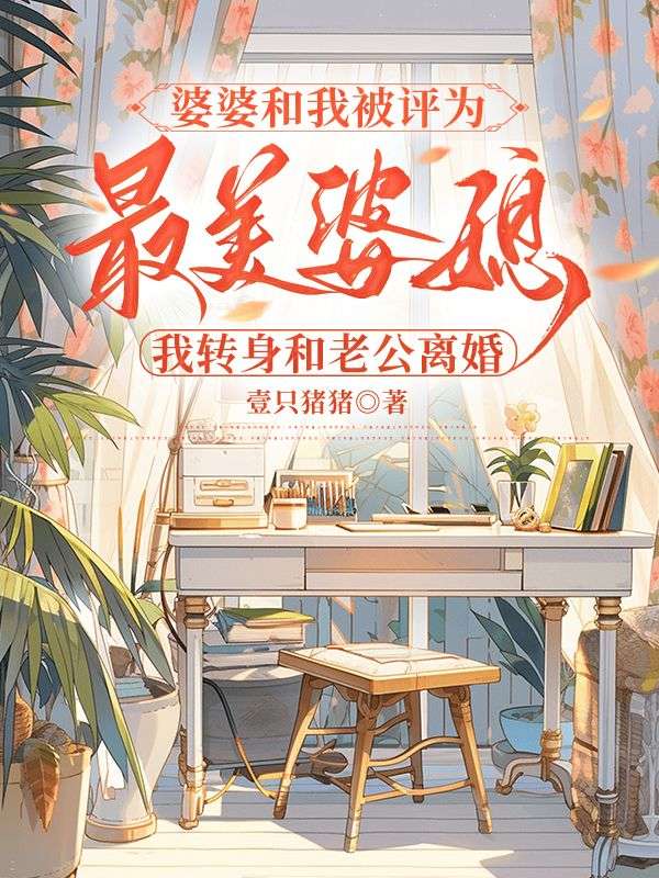 婆婆和我被评为最美婆媳,我转身和老公离婚