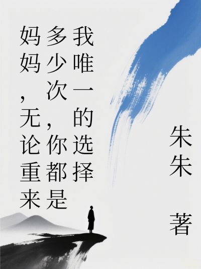 妈妈,无论重来多少次,你都是我唯一的选择