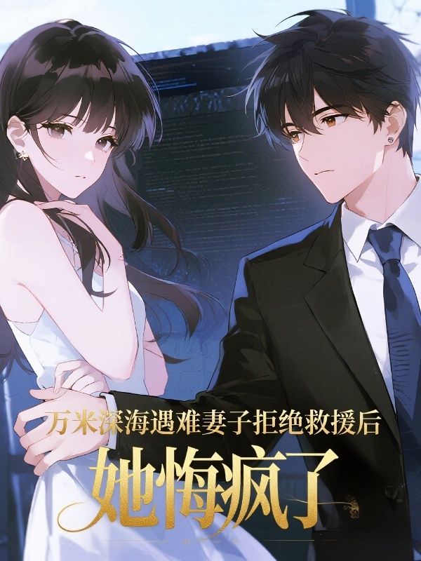 万米深海遇难妻子拒绝救援后，她悔疯了