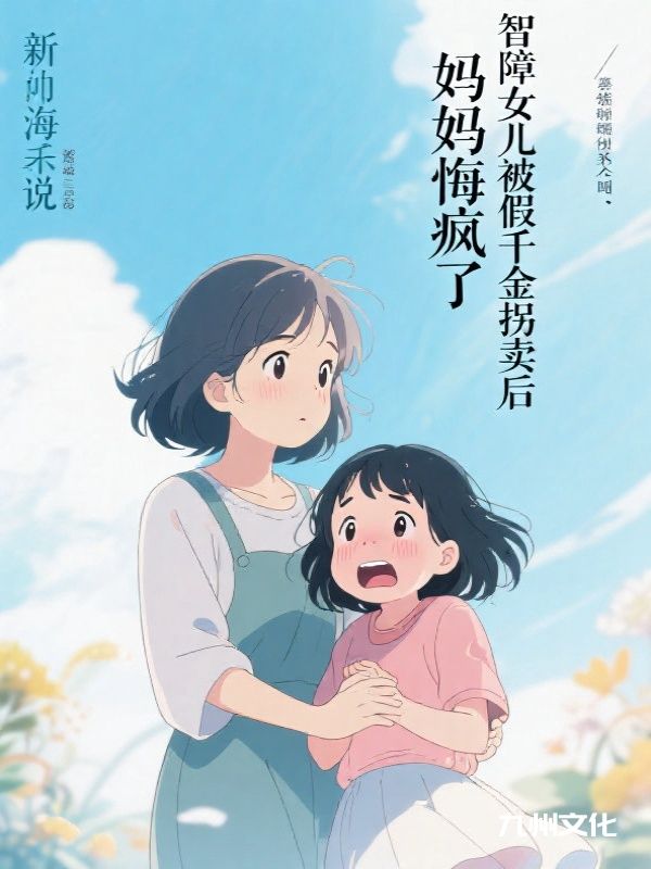 智障女儿被假千金拐卖后,妈妈悔疯了