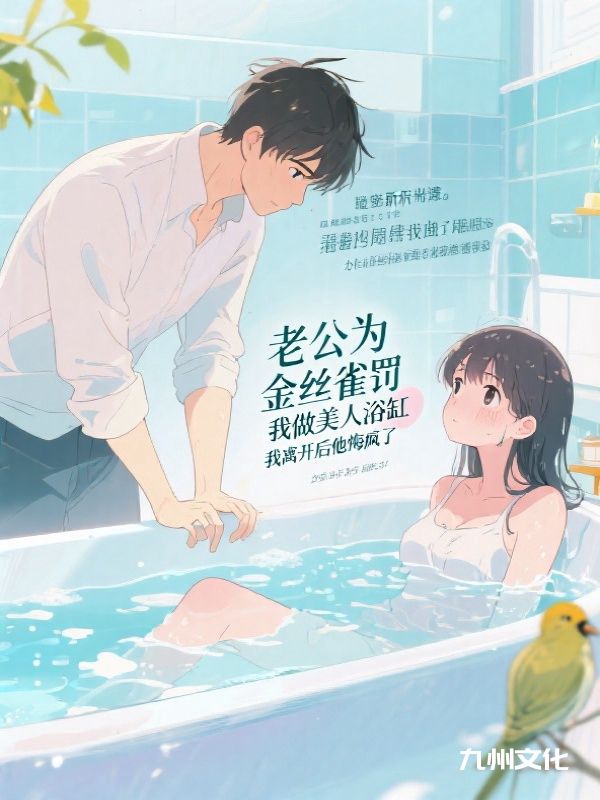 老公为金丝雀罚我做美人浴缸,我离开后他悔疯了