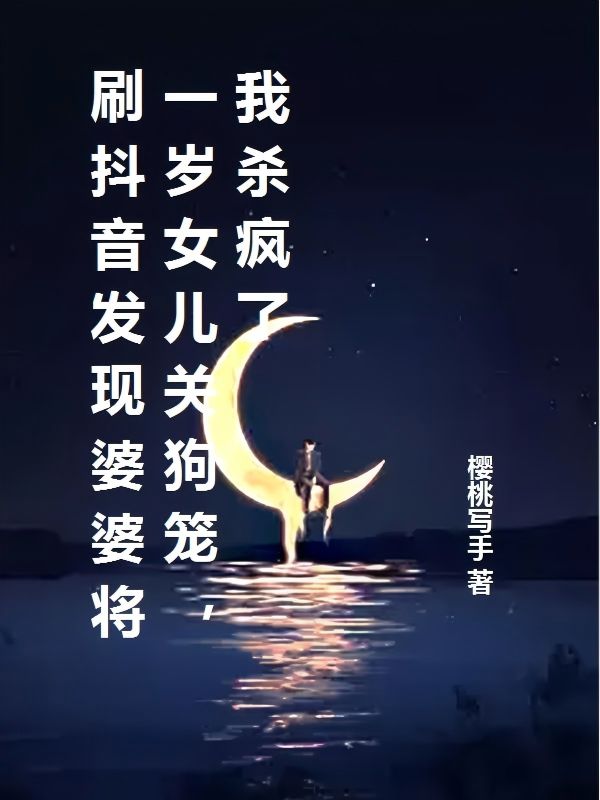 刷抖音发现婆婆将一岁女儿关狗笼，我杀疯了