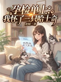 孕检单上，我怀了三只哈士奇