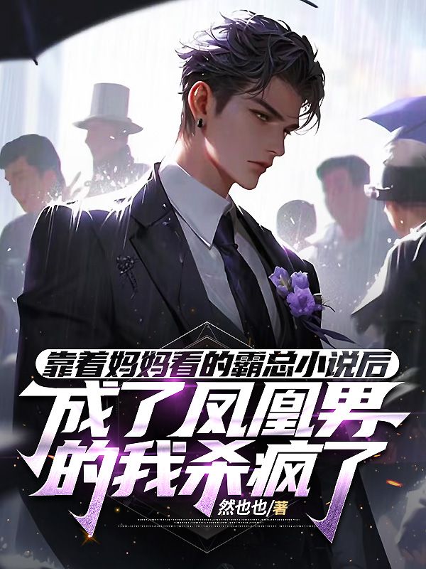 靠着妈妈看的霸总小说后，成了凤凰男的我杀疯了