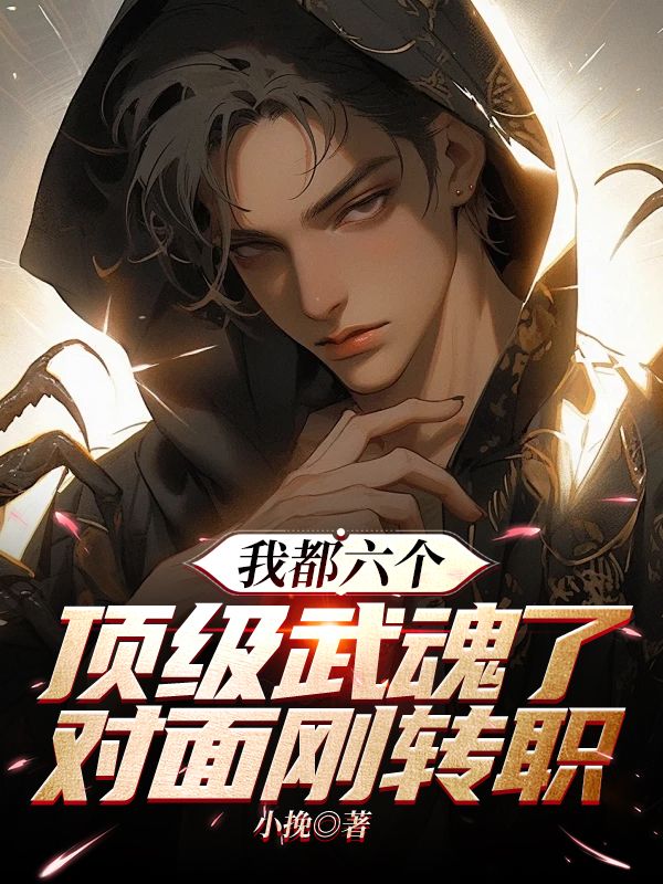 我都六个顶级武魂了,对面刚转职