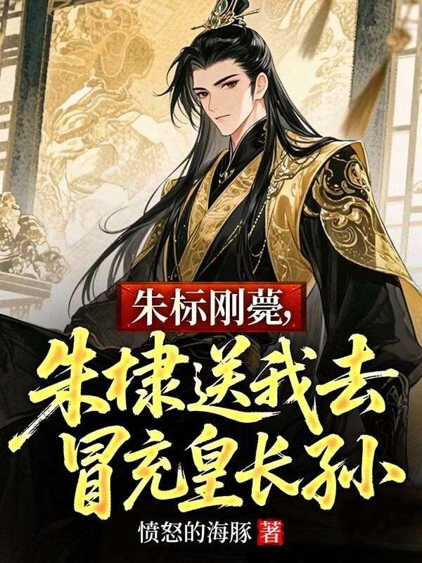 朱标刚薨，朱棣送我去冒充皇长孙