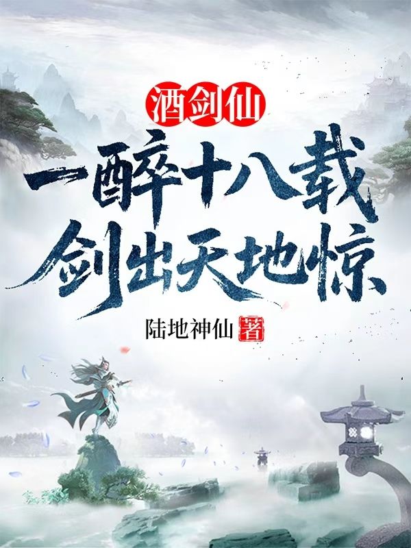 酒剑仙：一醉十八载，剑出天地惊