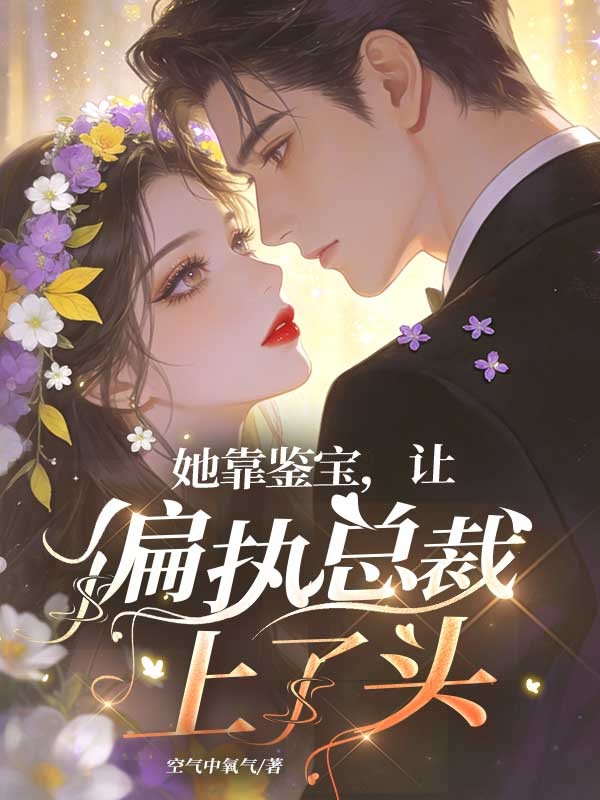 她靠鉴宝，让偏执总裁上了头