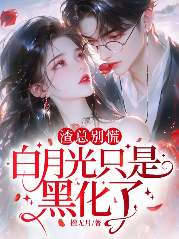 渣总别慌,白月光只是黑化了!