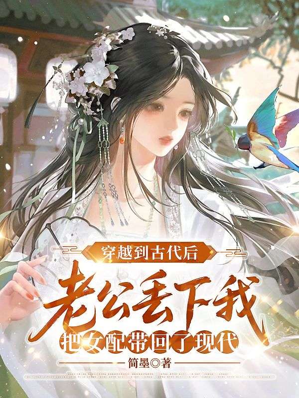 穿越到古代后，老公丢下我把女配带回了现代