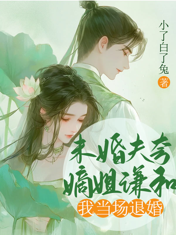 未婚夫夸嫡姐谦和，我当场退婚