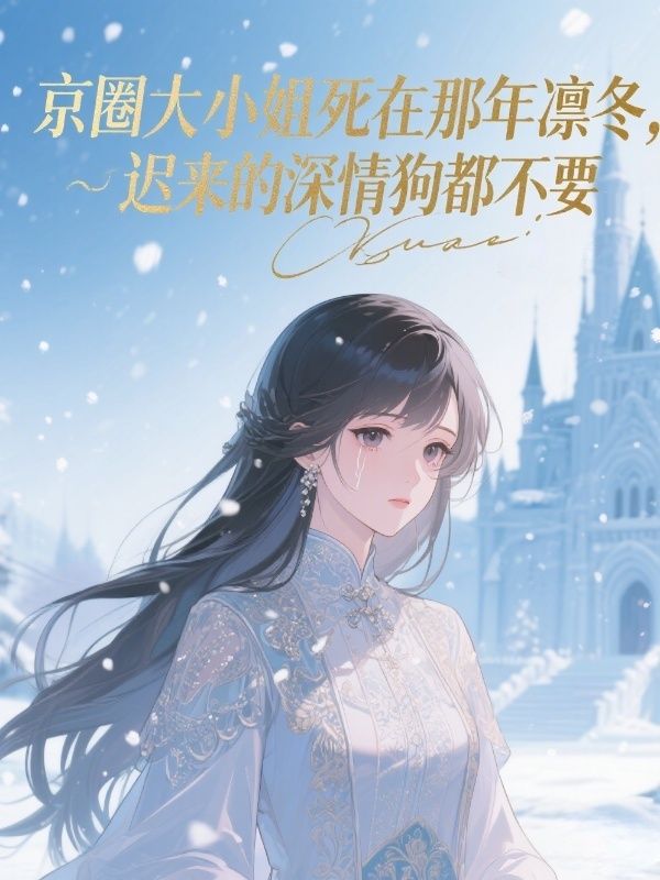 京圈大小姐死在那年凛冬，迟来的深情狗都不要