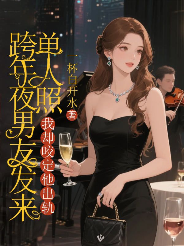 跨年夜男友发来单人照，我却咬定他出轨