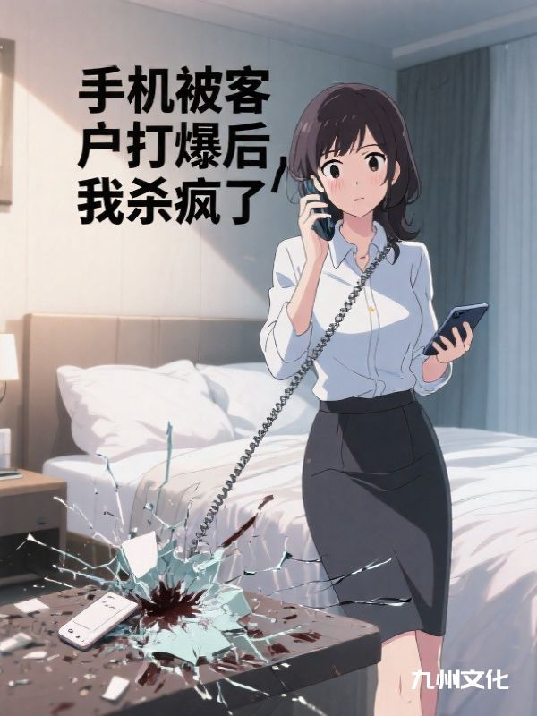 手机被客户打爆后,我杀疯了