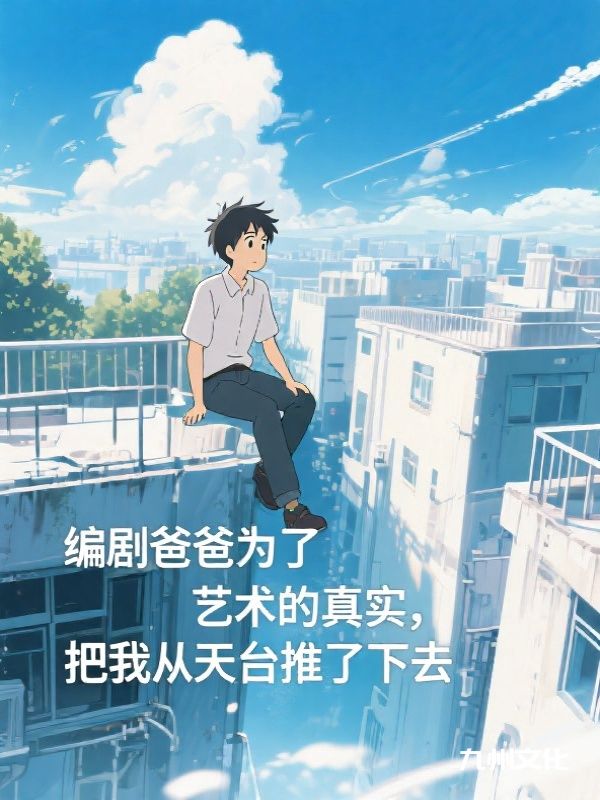 编剧爸爸为了艺术的真实,把我从天台推了下去