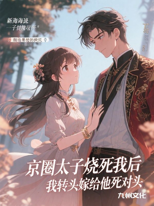 京圈太子烧死我后，我转头嫁给他死对头