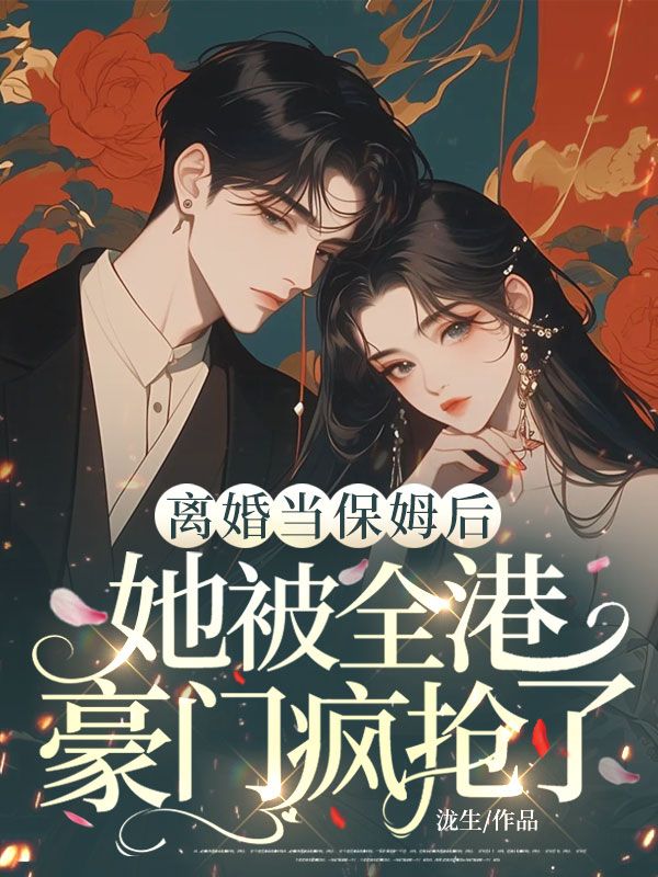 离婚当保姆后,她被全港豪门疯抢了