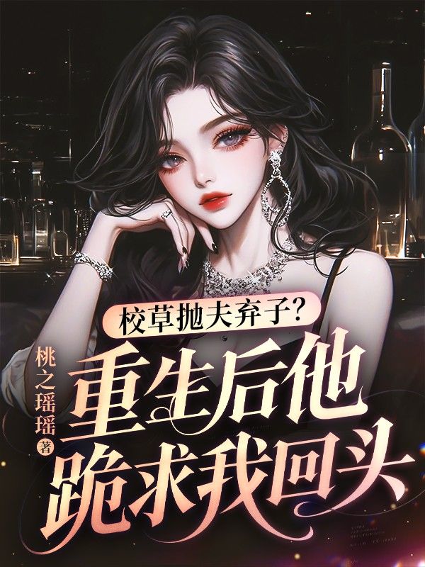 校草抛夫弃子?重生后他跪求我回头