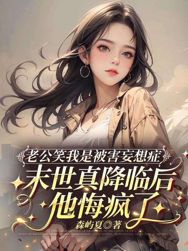 老公笑我是被害妄想症,末世真降临后他悔疯了