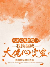 未来女儿助攻下，我捡漏成大佬心尖宠