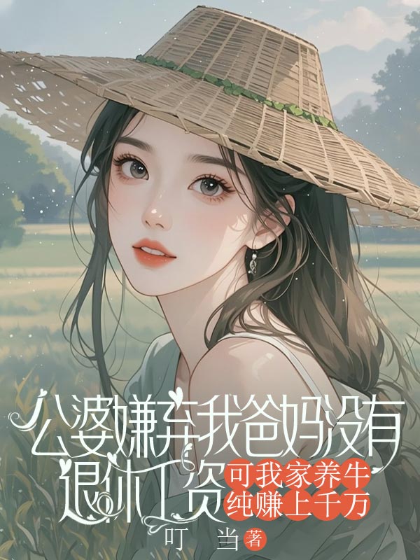 公婆嫌弃我爸妈没有退休工资，可我家养牛纯赚上千万