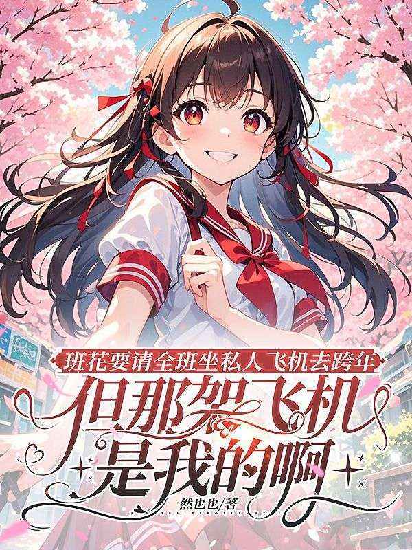 班花要请全班坐私人飞机去跨年，但那架飞机是我的啊