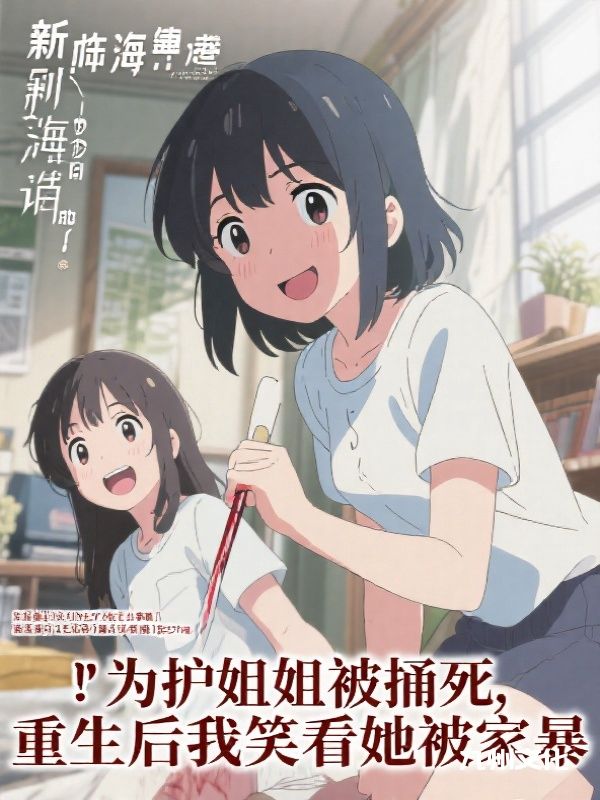 为护姐姐被捅死，重生后我笑看她被家暴