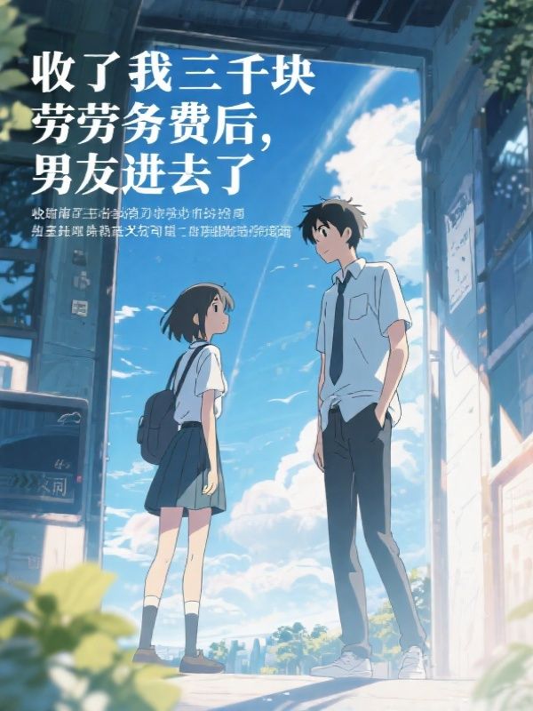收了我三千块劳务费后,男友进去了