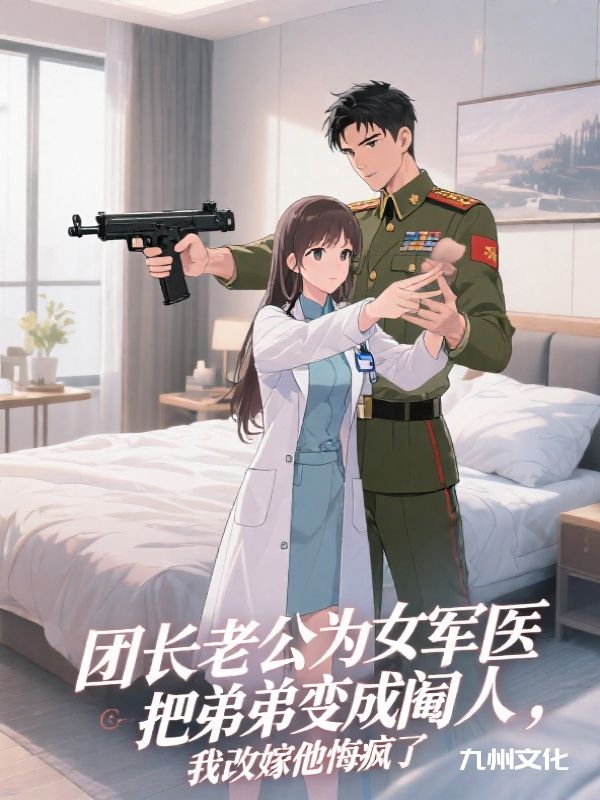 老公为了万人迷女医生把弟弟变成阉人，我改嫁他悔疯了