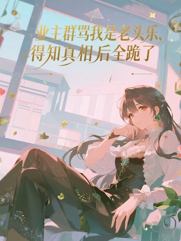 业主群骂我是老头乐,得知真相后全跪了