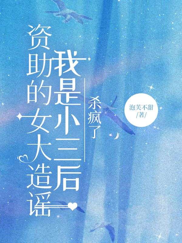 资助的女大造谣我是小三后杀疯了