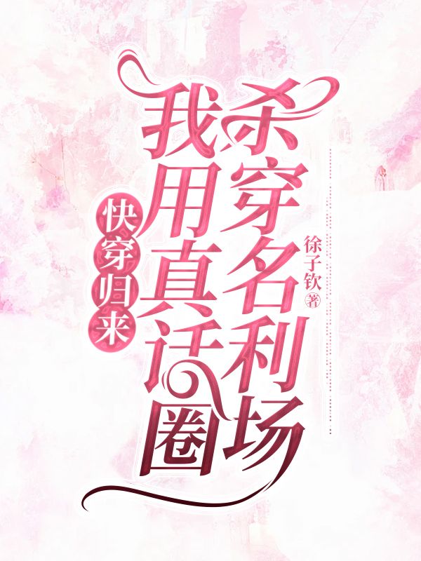 快穿归来，我用真话圈杀穿名利场