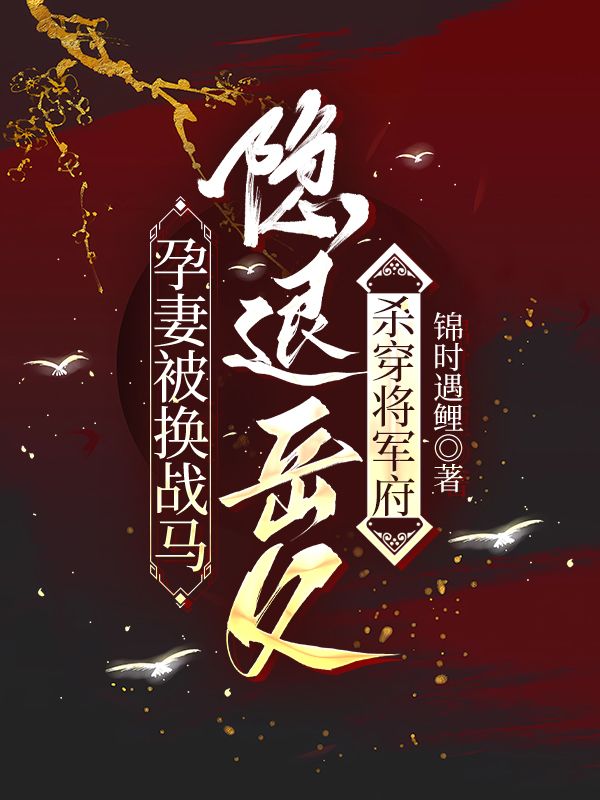 孕妻被换战马，岳父杀穿将军府