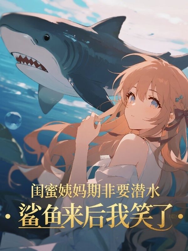 闺蜜姨妈期非要潜水，鲨鱼来后我笑了