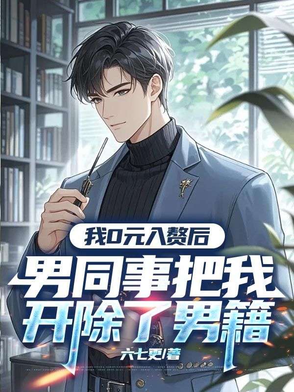 我0元入赘后，男同事把我开除了男籍