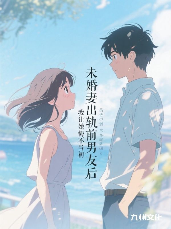 未婚妻出轨前男友后，我让她悔不当初