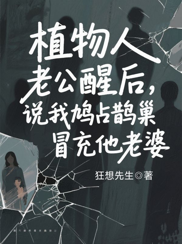 植物人老公醒后，说我鸠占鹊巢冒充他老婆