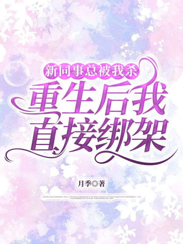 新同事总被我杀,重生后我直接绑架