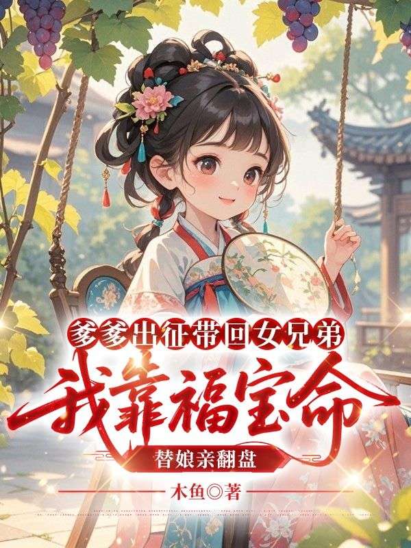 爹爹出征带回女兄弟,我靠福宝命替娘亲翻盘