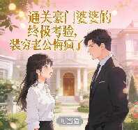 通关豪门婆婆的终极考验，装穷老公悔疯了
