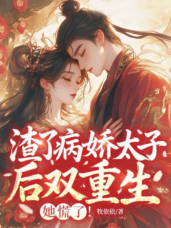 渣了病娇太子后双重生,她慌了!