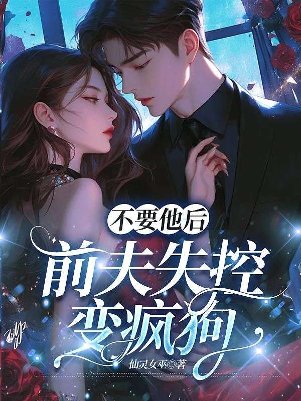 不要他后，前夫失控变疯狗