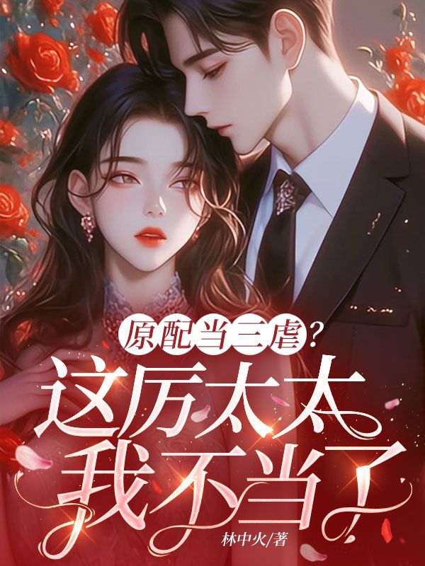 原配当三虐？这厉太太我不当了
