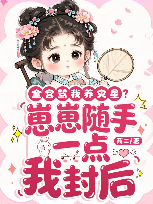 全宫骂我养灾星?崽崽随手一点我封后