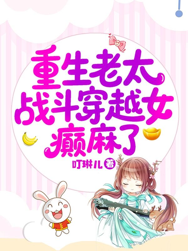 重生老太战斗穿越女,癫麻了