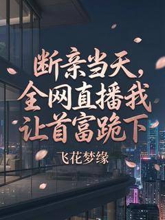 断亲当天，全网直播我让首富跪下