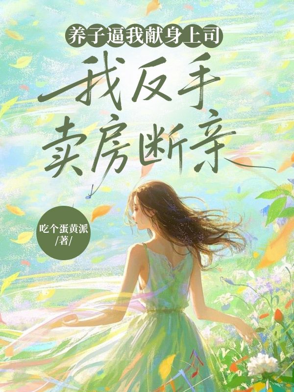 养子逼我献身上司,我反手卖房断亲