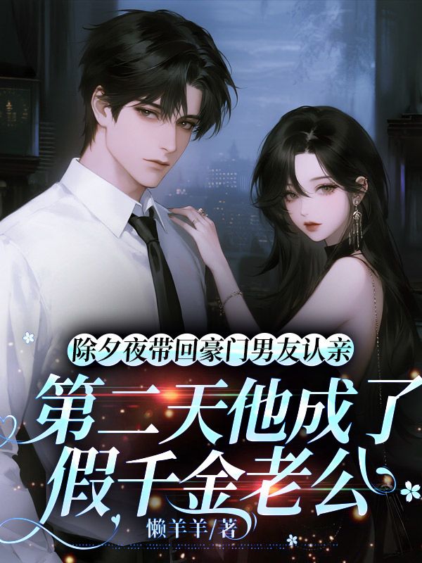 除夕夜带回豪门男友认亲,第二天他成了假千金老公