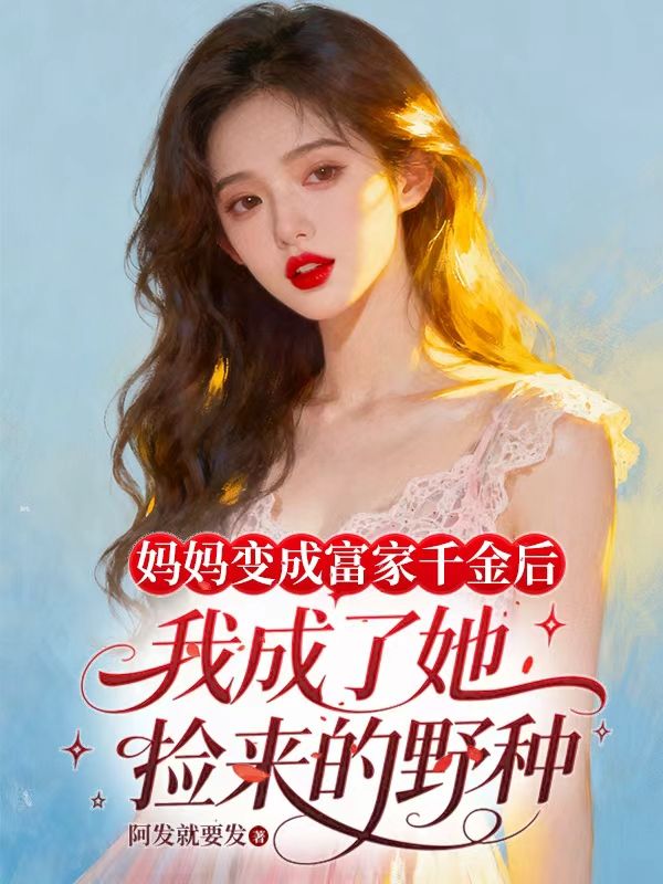 妈妈变成富家千金后,我成了她捡来的野种
